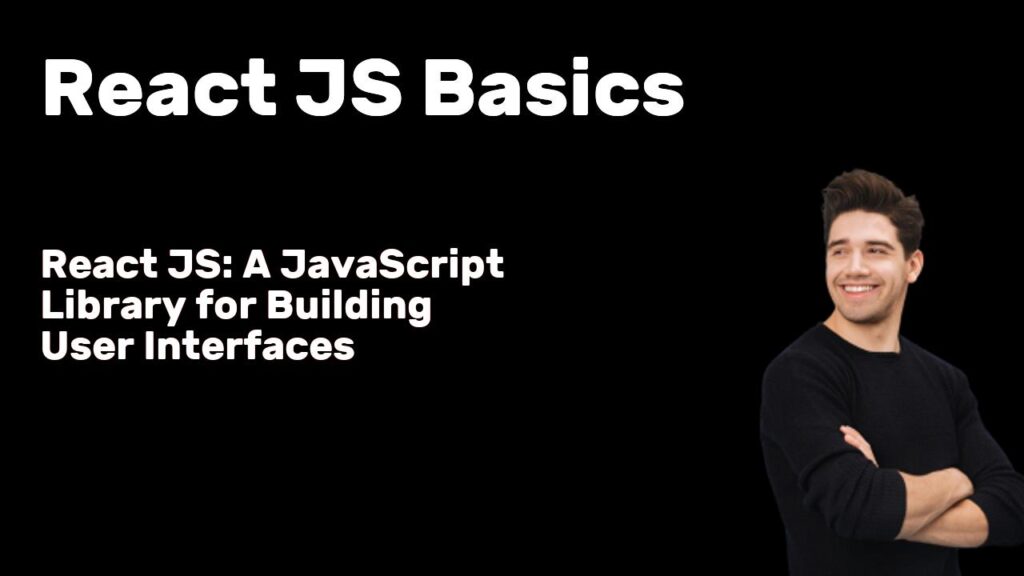 React JS: A JavaScript Library for Building User Interfaces